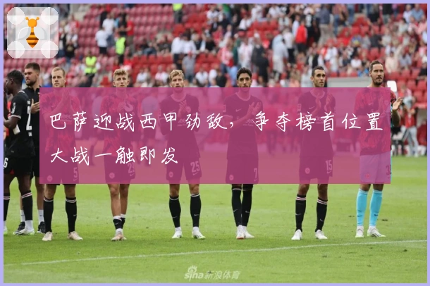 巴萨迎战西甲劲敌，争夺榜首位置大战一触即发