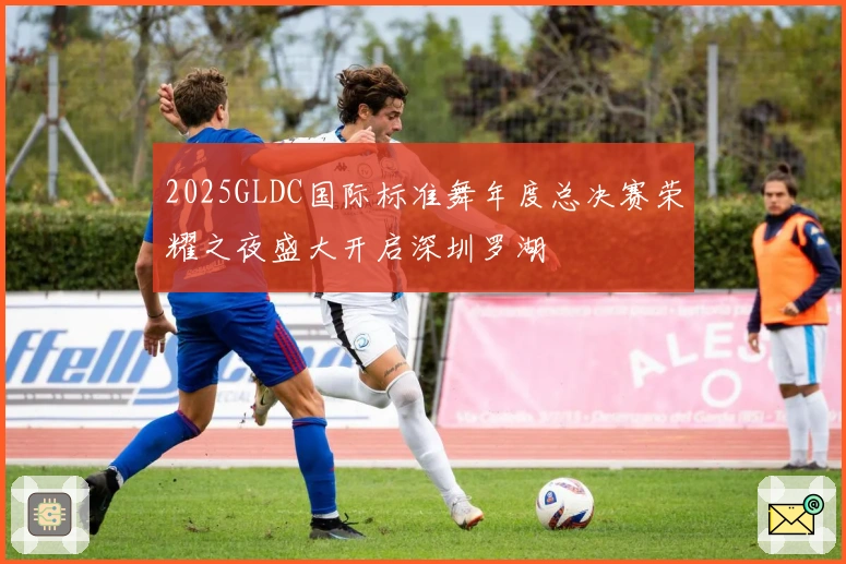 2025GLDC国际标准舞年度总决赛荣耀之夜盛大开启深圳罗湖